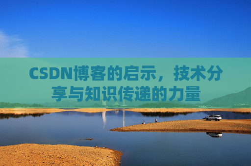 CSDN博客的启示，技术分享与知识传递的力量